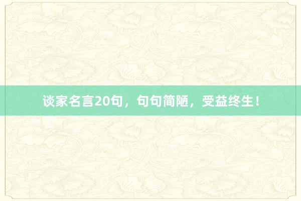 谈家名言20句，句句简陋，受益终生！