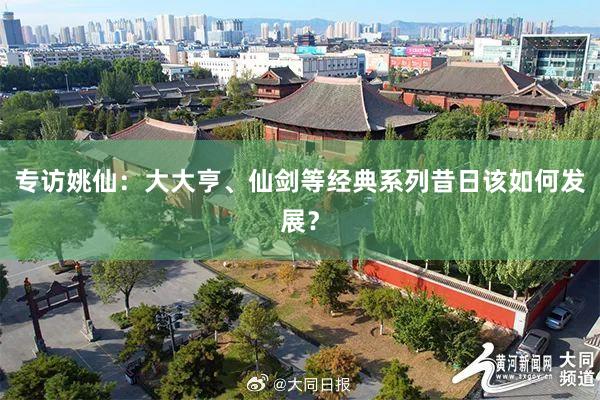 专访姚仙：大大亨、仙剑等经典系列昔日该如何发展？