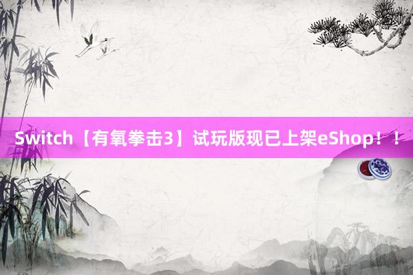 Switch【有氧拳击3】试玩版现已上架eShop！！