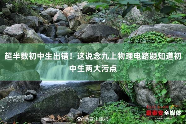 超半数初中生出错！这说念九上物理电路题知道初中生两大污点
