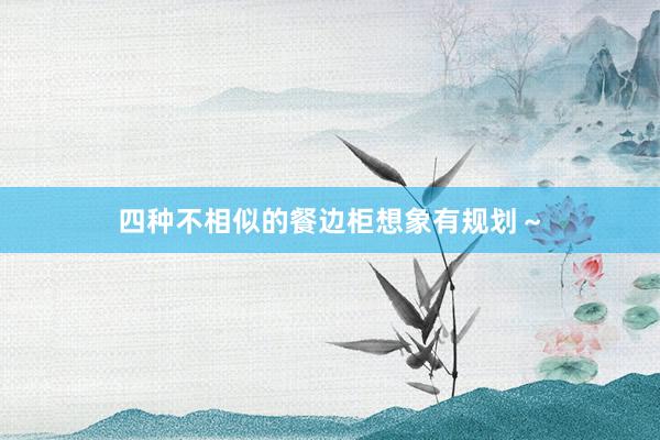 四种不相似的餐边柜想象有规划～