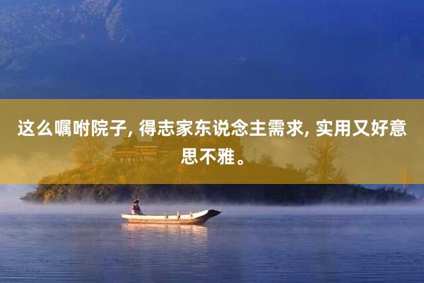 这么嘱咐院子, 得志家东说念主需求, 实用又好意思不雅。