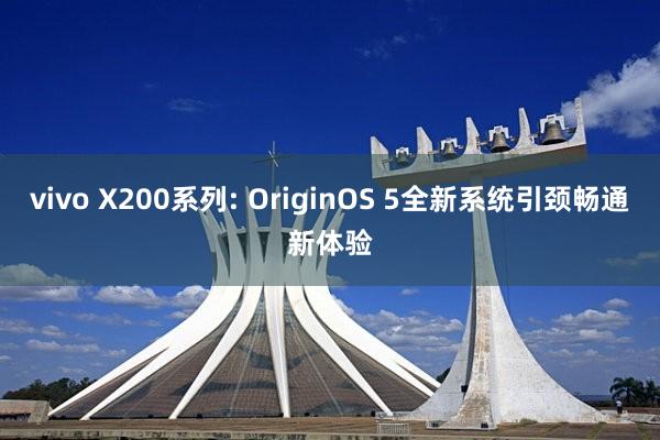 vivo X200系列: OriginOS 5全新系统引颈畅通新体验