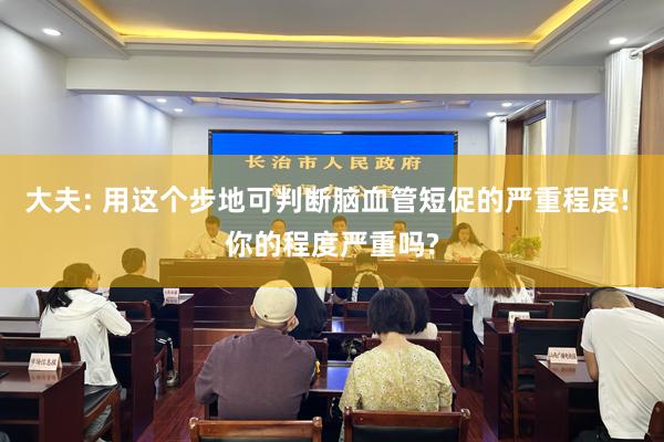 大夫: 用这个步地可判断脑血管短促的严重程度! 你的程度严重吗?